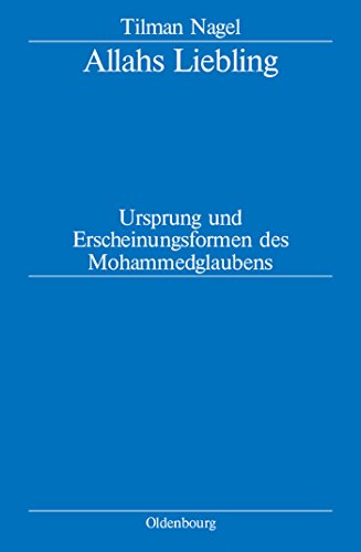 Allahs Liebling: Ursprung und Erscheinungsformen des Mohammedglaubens