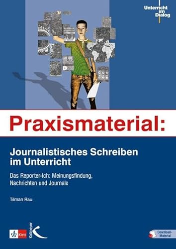 Praxismaterial: Journalistisches Schreiben im Unterricht: Das Reporter-Ich: Meinungsfindung, Nachrichten und Journale (Unterricht im Dialog)
