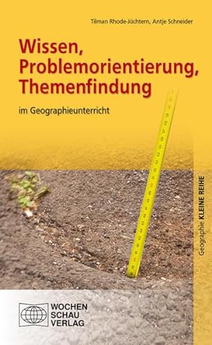 Wissen, Problemorientierung, Themenfindung: im Geographieunterricht (Kleine Reihe - Geographie) von Wochenschau-Verlag