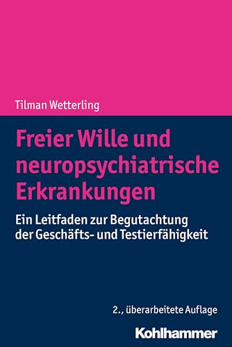 Freier Wille und neuropsychiatrische Erkrankungen: Ein Leitfaden zur Begutachtung der Geschäfts- und Testierfähigkeit