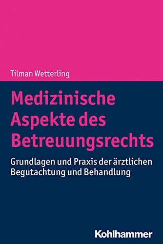 Medizinische Aspekte des Betreuungsrechts: Grundlagen und Praxis der ärztlichen Begutachtung und Behandlung von Kohlhammer W.
