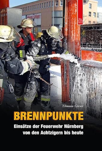 Brennpunkte: Einsätze der Feuerwehr Nürnberg von den Achtzigern bis heute