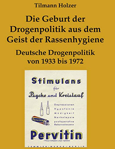 Die Geburt der Drogenpolitik aus dem Geist der Rassenhygiene: Deutsche Drogenpolitik von 1933 bis 1972 Die Geburt der Drogenpolitik aus dem Geist der Rassenhygiene: Deutsche Drogenpolitik von 1933 bis 1972