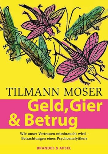 Geld, Gier & Betrug: Wie unser Vertrauen missbraucht wird - Betrachtungen eines Psychoanalytikers Geld, Gier & Betrug: Wie unser Vertrauen missbraucht wird - Betrachtungen eines Psychoanalytikers