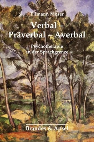 Verbal - Präverbal - Averbal: Die Psychotherapie an der Sprachgrenze