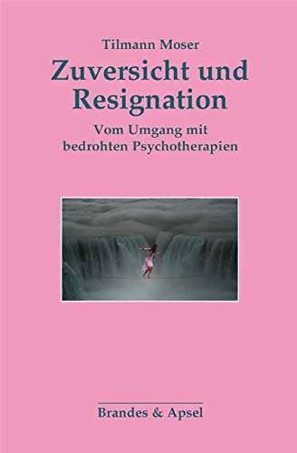 Zuversicht und Resignation: Vom Umgang mit bedrohten Psychotherapien von Brandes + Apsel Verlag Gm