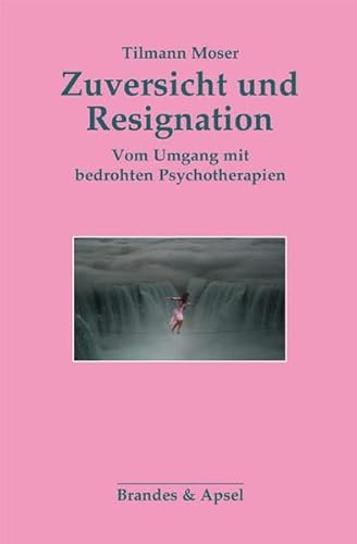 Zuversicht und Resignation: Vom Umgang mit bedrohten Psychotherapien: Vom Umgang mit bedrohten Psychotherapien. Eine persönliche Bilanz