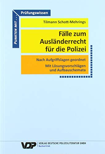 Fälle zum Ausländerrecht für die Polizei: Nach Aufgriffslagen geordnet / Mit Lösungsvorschlägen und Aufbauschemata (VDP-Fachbuch) von Deutsche Polizeiliteratur