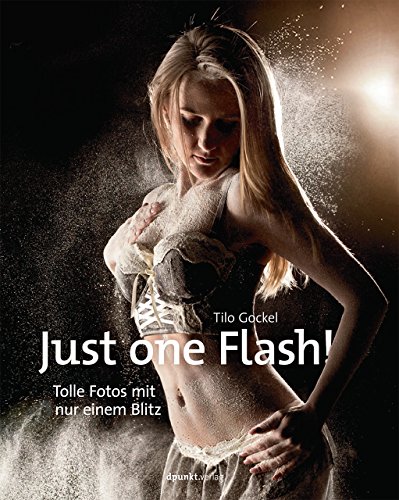 Just one Flash!: Tolle Fotos mit nur einem Blitz Just one Flash!: Tolle Fotos mit nur einem Blitz