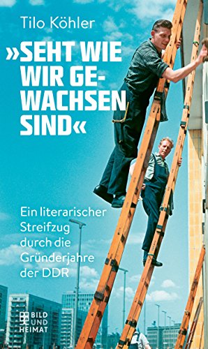 Seht wie wir gewachsen sind«: Eine kurzweilige Kulturgeschichte der frühen DDR (Bild und Heimat Buch)