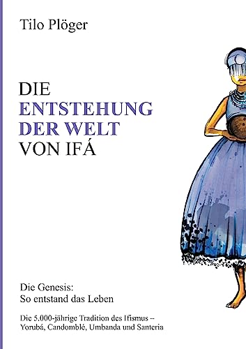 DIE ENTSTEHUNG DER WELT VON IFÁ: Die Genesis: So entstand das Leben