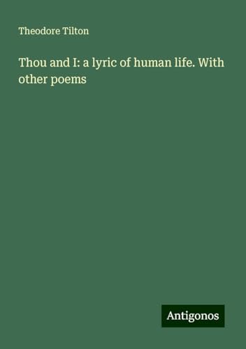 Thou and I: a lyric of human life. With other poems von Antigonos Verlag