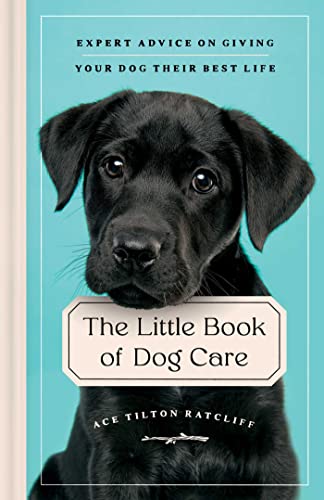 The Little Book of Dog Care: Expert Advice on Giving Your Dog Their Best Life The Little Book of Dog Care: Expert Advice on Giving Your Dog Their Best Life