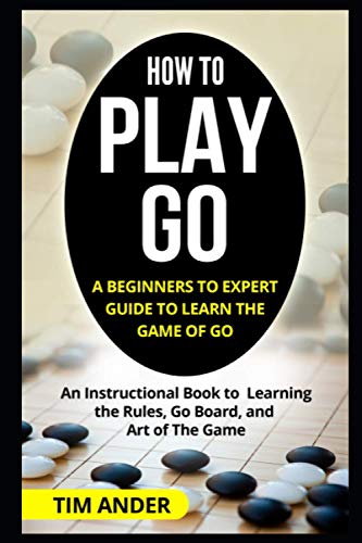 How to Play Go: A Beginners to Expert Guide to Learn The Game of Go: An Instructional Book to Learning the Rules, Go Board, and Art of The Game (Card Games for Beginners) How to Play Go: A Beginners to Expert Guide to Learn The Game of Go: An Instructional Book to Learning the Rules, Go Board, and Art of The Game (Card Games for Beginners) von Independently Published