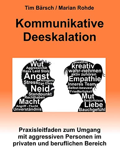 Kommunikative Deeskalation: Praxisleitfaden zum Umgang mit aggressiven Personen im privaten und beruflichen Bereich