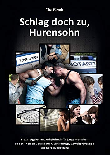 Schlag doch zu, Hurensohn: Praxisratgeber und Arbeitsbuch für junge Menschen zu den Themen Deeskalation, Zivilcourage, Gewaltprävention und Körperverletzung Schlag doch zu, Hurensohn: Praxisratgeber und Arbeitsbuch für junge Menschen zu den Themen Deeskalation, Zivilcourage, Gewaltprävention und Körperverletzung