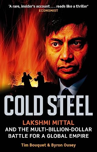 Cold Steel: Lakshmi Mittal and the Multi-Billion-Dollar Battle for a Global Empire: Lakshmi Mittal and the Multi-Billion-Dollar Battle for a Global ... Sachs Business Book of the Year Award 2008