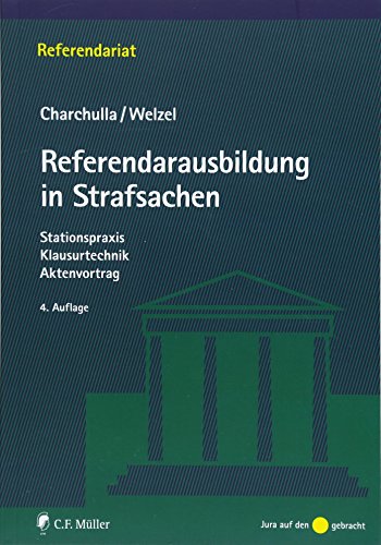 Referendarausbildung in Strafsachen: Stationspraxis - Klausurtechnik - Aktenvortrag (Referendariat)