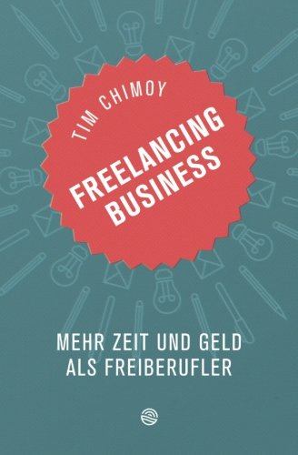 Freelancing Business: Mehr Zeit und Geld als Freiberufler von CreateSpace Independent Publishing Platform