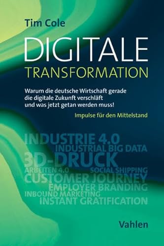 Digitale Transformation: Warum die deutsche Wirtschaft gerade die digitale Zukunft verschläft und was jetzt getan werden muss!: Warum die deutsche ... werden muss!. Impulse für den Mittelstand