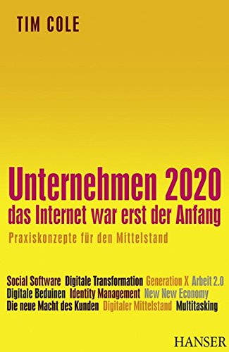 Unternehmen 2020 - Das Internet war erst der Anfang. Praxiskonzepte für den Mittelstand von Carl Hanser Verlag GmbH & Co. KG