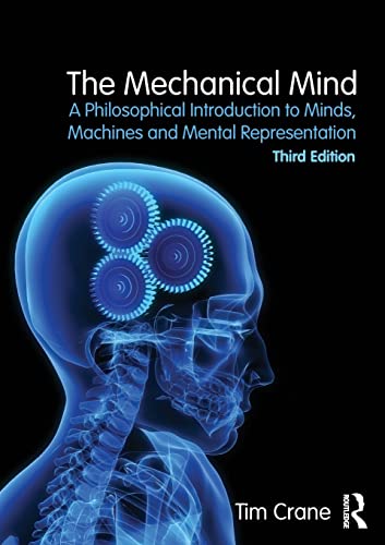 The Mechanical Mind: A Philosophical Introduction to Minds, Machines and Mental Representation The Mechanical Mind: A Philosophical Introduction to Minds, Machines and Mental Representation
