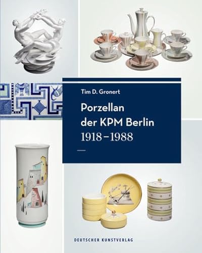 Porzellan der KPM Berlin 1918-1988: Geschichte, Werke und Künstler von Deutscher Kunstverlag