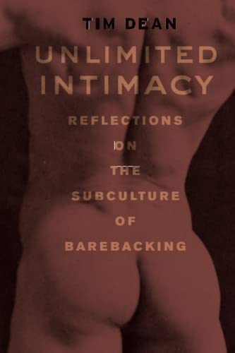 Unlimited Intimacy: Reflections on the Subculture of Barebacking von University of Chicago Press