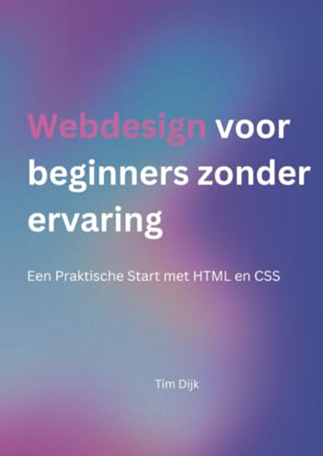 Webdesign voor beginners zonder ervaring: Een Praktische Start met HTML en CSS von Brave New Books