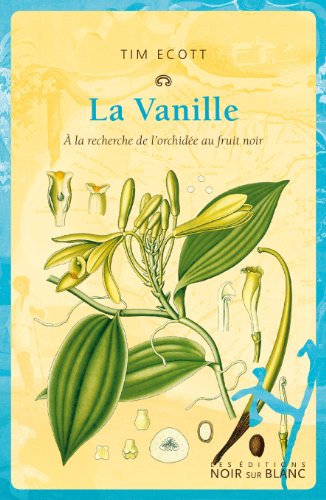 La Vanille: À la recherche de l'orchidée au fruit noir von NOIR BLANC