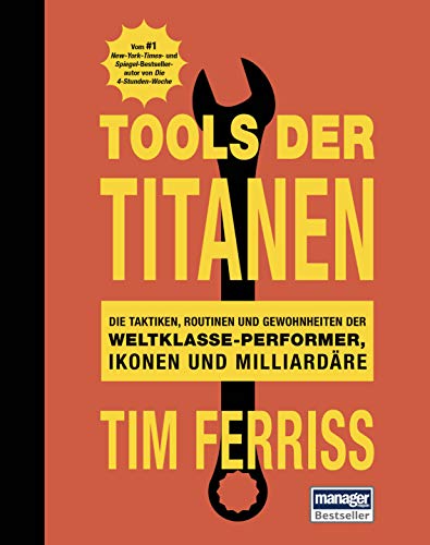 Tools der Titanen: Die Taktiken, Routinen und Gewohnheiten der Weltklasse-Performer, Ikonen und Milliardäre