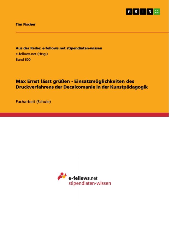 Max Ernst lässt grüßen - Einsatzmöglichkeiten des Druckverfahrens der Decalcomanie in der Kunstpädagogik von GRIN Verlag