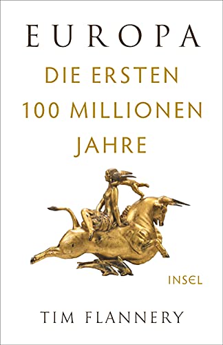 Europa: Die ersten 100 Millionen Jahre | »Tim Flannery ist eine Mischung aus Indiana Jones und Charles Darwin.« (Financial Times)