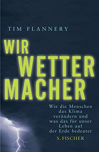 Wir Wettermacher. Wie die Menschen das Klima verändern und was das für unser Leben auf der Erde bedeutet