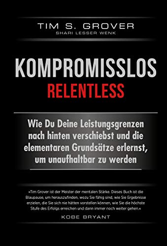 Kompromisslos - Relentless: Wie Du Deine Leistungsgrenzen nach hinten verschiebst und die elementaren Grundsätze erlernst, um unaufhaltbar zu werden von FinanzBuch Verlag