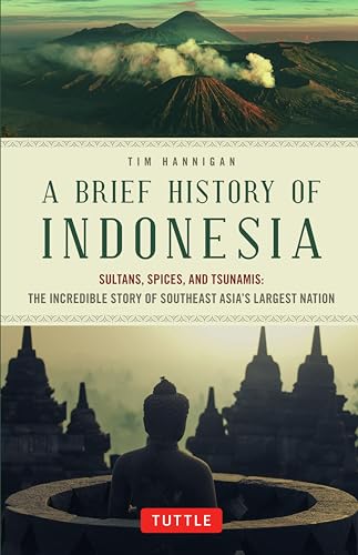 A Brief History of Indonesia: Sultans, Spices, and Tsunamis: the Incredible Story of Southeast Asia's Largest Nation (Brief History of Asia)
