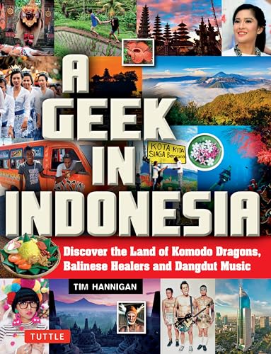 Geek in Indonesia: Discover the Land of Balinese Healers, Komodo Dragons and Dangdut: Discover the Land of Komodo Dragons, Balinese Healers and Dangdut Music (Geek In...guides)