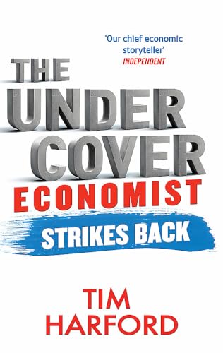The Undercover Economist Strikes Back: How to Run or Ruin an Economy The Undercover Economist Strikes Back: How to Run or Ruin an Economy