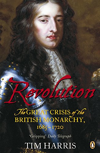 Revolution: The Great Crisis of the British Monarchy, 1685-1720