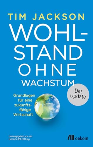 Wohlstand ohne Wachstum - das Update: Grundlagen für eine zukunftsfähige Wirtschaft von Oekom Verlag GmbH