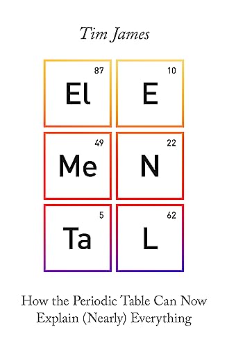 Elemental: How the Periodic Table Can Now Explain (Nearly) Everything