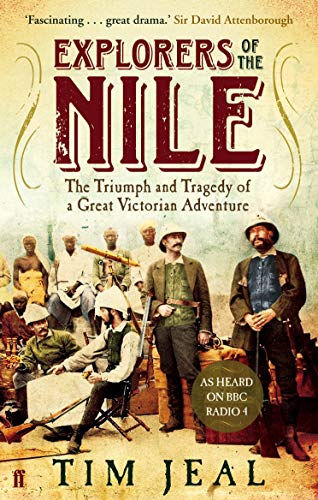Explorers of the Nile: The Triumph and Tragedy of a Great Victorian Adventure: The Triumph and Tragedy of a Great Victorian Adventure. As Heared on BBC Radio 4 von Faber & Faber