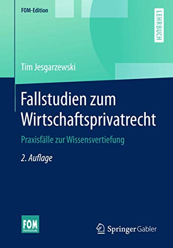 Fallstudien zum Wirtschaftsprivatrecht: Praxisfälle zur Wissensvertiefung (FOM-Edition) von Springer