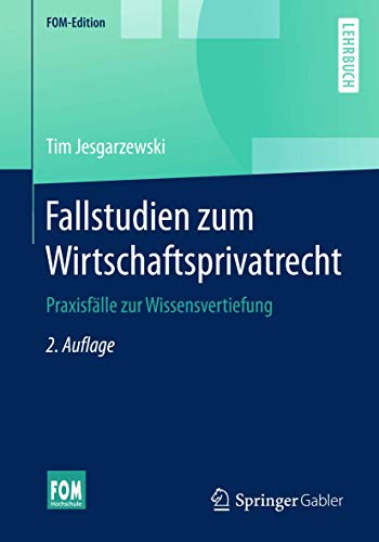 Fallstudien zum Wirtschaftsprivatrecht: Praxisfälle zur Wissensvertiefung (FOM-Edition)