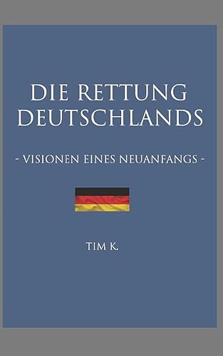 Die Rettung Deutschlands: Visionen eines Neuanfangs