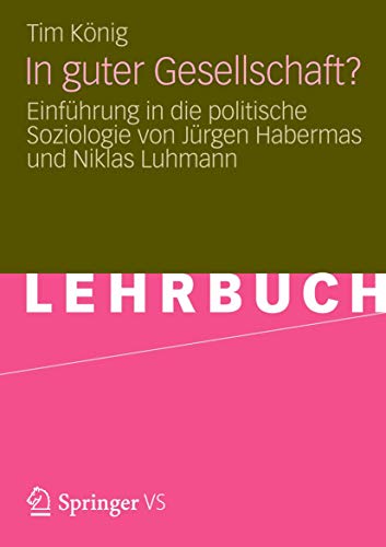 In guter Gesellschaft?: Einführung in die politische Soziologie von Jürgen Habermas und Niklas Luhmann