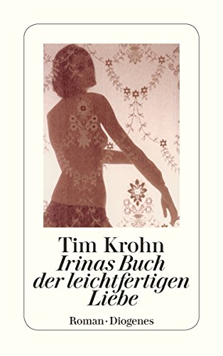 Irinas Buch der leichtfertigen Liebe: Roman (detebe) von Diogenes Verlag