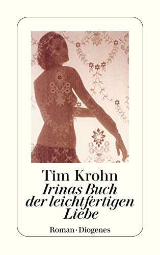 Irinas Buch der leichtfertigen Liebe: Roman (detebe) von Diogenes