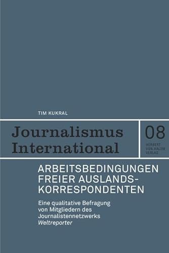 Arbeitsbedingungen freier Auslandskorrespondenten: Eine qualitative Befragung von Mitgliedern des Journalistennetzwerks Weltreporter (Journalismus International)