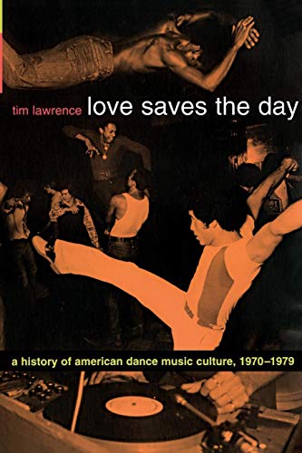 Love Saves the Day: A History Of American Dance Music Culture, 1970–1979 von Duke University Press